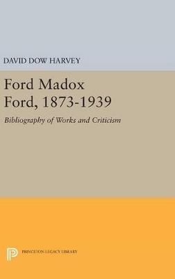 Ford Madox Ford, 1873-1939: Bibliography of Works and Criticism - David Dow Harvey - cover