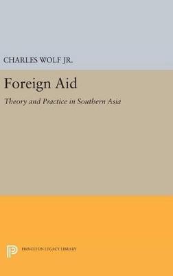 Foreign Aid: Theory and Practice in Southern Asia - Charles Wolf - cover