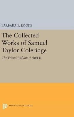 The Collected Works of Samuel Taylor Coleridge, Volume 4 (Part I): The Friend - Samuel Taylor Coleridge - cover