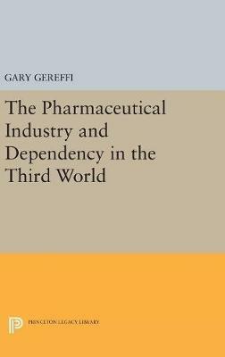 The Pharmaceutical Industry and Dependency in the Third World - Gary Gereffi - cover