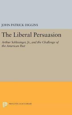 The Liberal Persuasion: Arthur Schlesinger, Jr., and the Challenge of the American Past - cover