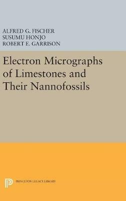 Electron Micrographs of Limestones and Their Nannofossils - Alfred G. Fischer,Susumu Honjo,Robert E. Garrison - cover