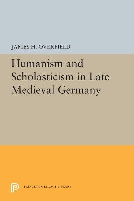 Humanism and Scholasticism in Late Medieval Germany - James H. Overfield - cover