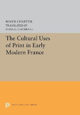 The Cultural Uses of Print in Early Modern France - Roger Chartier - cover