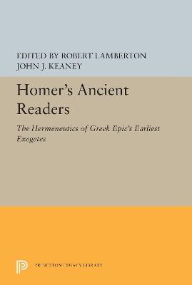 Homer's Ancient Readers: The Hermeneutics of Greek Epic's Earliest Exegetes - cover