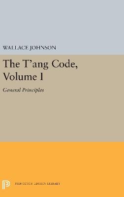 The T'ang Code, Volume I: General Principles - Wallace Johnson - cover