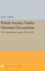 Polish Society Under German Occupation: The Generalgouvernement, 1939-1944