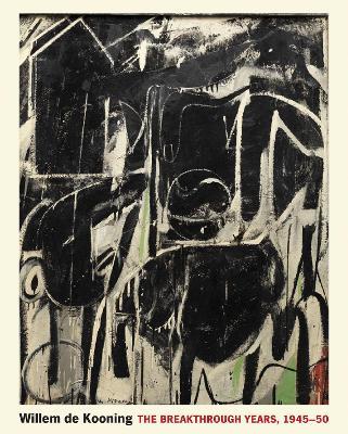 Willem de Kooning: The Breakthrough Years, 1945–50 - John Elderfield,Mitra Abbaspour,Lee Colón - cover