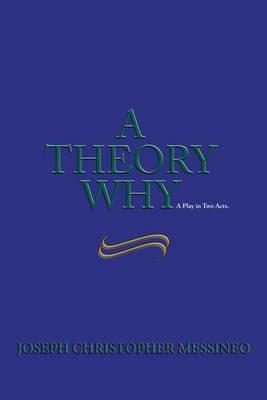 A theory why. A play in two acts - Joseph Christopher Messineo - copertina