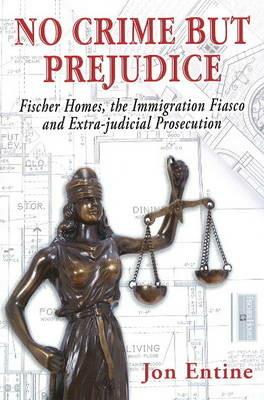 No crime but prejudice: Fischer Homes, the immigration fiasco, and extra-judicial prosecution - Jon Entine - copertina