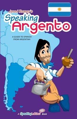 Speaking argento. A guide to spanish from Argentina - Jared Romey - copertina