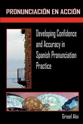 Pronunciación en acción. Developing Confidence and Accuracy in Spanish - Grisel Aloi - copertina