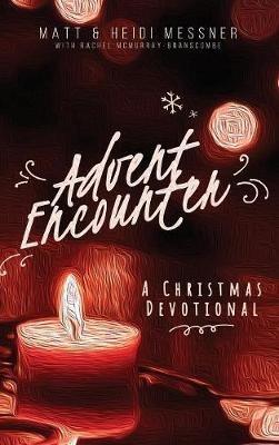 Advent Encounter: A Christmas Devotional - Matt Messner,Heidi Messner - cover