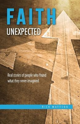 Faith Unexpected: Real Stories of People Who Found What They Never Imagined - Rick Mattson - cover