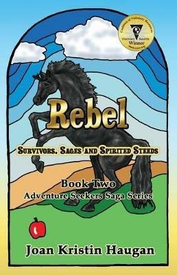Rebel: Survivors, Sages and Spirited Steeds - Joan Kristin Haugan - cover