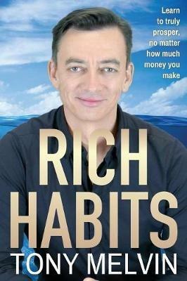 Rich Habits: Learn to truly prosper, no matter how much money you make - Tony Melvin - cover