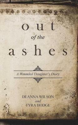 Out of the Ashes: A Wounded Daughter's Diary - Tyra Hodge,Wilson Deanna - cover