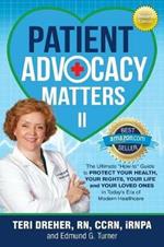 Patient Advocacy Matters II: The Ultimate How-To Guide to Protect Your Health Your Rights Your Life and Your Loved Ones