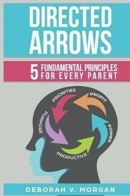 Directed Arrows: 5 Fundamental Principles for Every Parent - Deborah V Morgan - cover