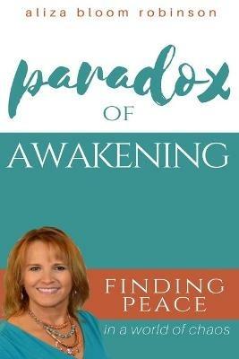 Paradox of Awakening: Finding Peace In A World of Chaos - Aliza Bloom Robinson - cover