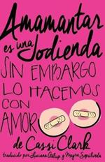 Amamantar es una Jodienda, Sin Embargo Lo Hacemos Con Amor