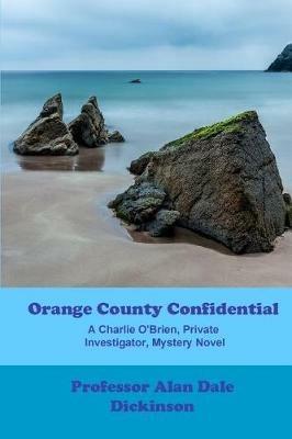 Orange County Confidential: A Charlie O'Brien Private Investigator Mystery - Alan Dale Dickinson - cover
