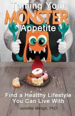 Taming Your Monster Appetite: Find a Healthy Lifestyle You Can Live With - Jennifer Minigh - cover