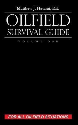 Oilfield Survival Guide, Volume One: For All Oilfield Situations - Matthew J Hatami - cover