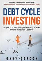 Debt Cycle Investing: Simple Tools for Reading the Economy to Make Smarter Investment Decisions