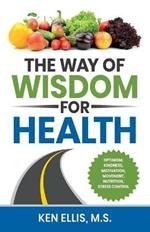 The Way of Wisdom for Health: Optimism, Kindness, Motivation, Movement, Nutrition, Stress Control and 17 Wise Ways to Outsmart Diabetes on a Daily Basis