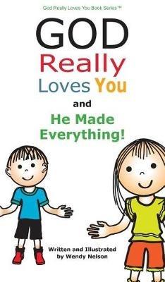 God Really Loves You and He Made Everything! - Wendy L Nelson - cover