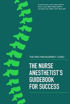 The Pain Management Clinic: The Nurse Anesthetist's Guidebook for Success - Matthew Stokes,Bryan Hunter,John Maye - cover