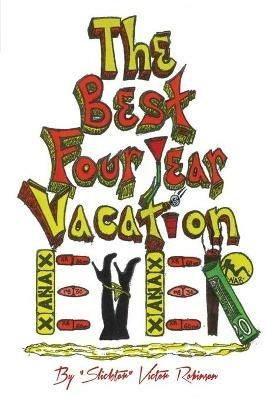 The Best Four Year Vacation Ever!: God Please Forgive Me for My Four Years of Sinful Pleasure - Victor Robinson - cover