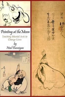 Pointing at the Moon: Teaching Martial Arts to Change Lives - Neal Dunnigan - cover