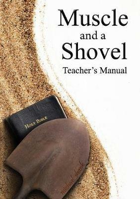 Muscle and a Shovel Bible Class Teacher's Manual - Michael Shank - cover