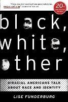 Black, White, Other: Biracial Americans Talk About Race and Identity - Lise Funderburg - cover
