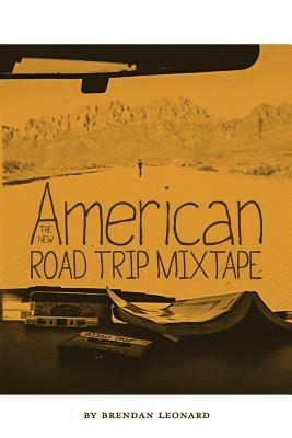 The New American Road Trip Mixtape - Brendan Leonard - cover
