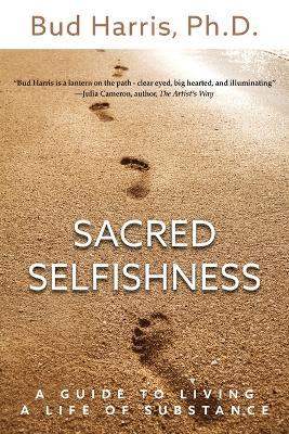 Sacred Selfishness: A Guide to Living a Life of Substance - Bud Harris - cover