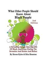 What Other People Should Know About Black People 2nd Edition: A Revealing Insight Into The Life Of Black Americans During the Sixties And Seventies And Before