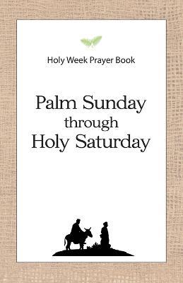 Holy Week Prayer Book: Palm Sunday through Holy Saturday - Daniel D Schroeder - cover
