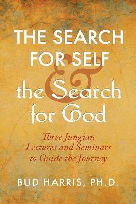 The Search for Self and the Search for God: Three Jungian Lectures and Seminars to Guide the Journey - Bud Harris - cover