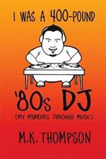 I Was A 400-pound '80s DJ: My Memoirs Through Music