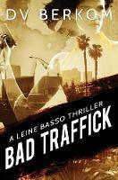 Bad Traffick: A Leine Basso Thriller - D V Berkom - cover