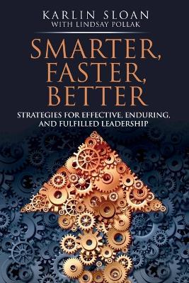 Smarter, Faster, Better: Strategies for Effective, Enduring, and Fulfilled Leadership - Karlin Sloan - cover