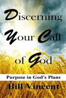 Discerning Your Call of God: Purpose In God's Plan - Bill Vincent - cover