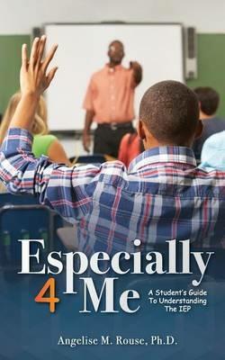 Especially 4 Me: A Student's Guide to Understanding the IEP - Angelise M Rouse - cover