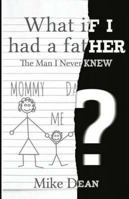 What If I Had A Father?: The Man I Never Knew - Mike Dean - cover
