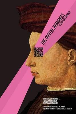 The Digital Humanist: A Critical Inquiry - Domenico Fiormonte,Teresa Numerico,Francesca Tomasi - cover