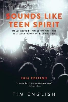 Sounds Like Teen Spirit: Stolen Melodies, Ripped-off Riffs, and the Secret History of Rock and Roll - Tim English - cover