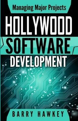 Managing Major Projects: Hollywood Software Development - Barry Hawkey - cover